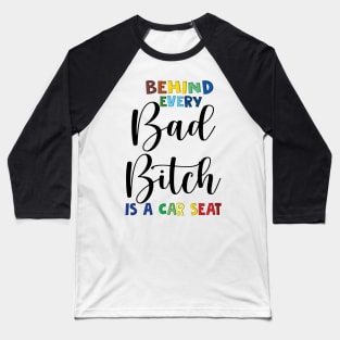 Behind every bad bitch is a car seat Baseball T-Shirt